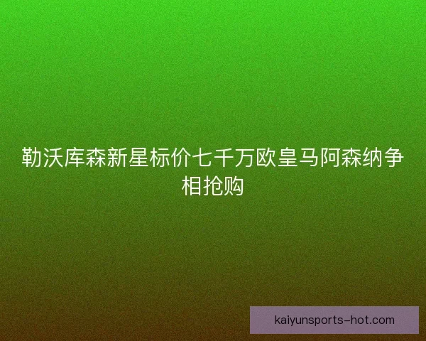 勒沃库森新星标价七千万欧皇马阿森纳争相抢购